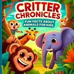 Critter Chronicles : Fun Facts about Animals for Kids cover image