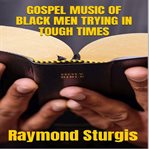 Gospel Music of Black Men Trying in Tough Times cover image