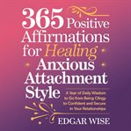365 Positive Affirmations for Healing Anxious Attachment Style cover image