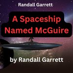 Randall Garrett : A Spaceship Named McGuire cover image