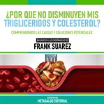 ¿por Que No Disminuyen Mis Trigliceridos Y Colesterol? : Basado En Las Enseñanzas De Frank Suarez cover image