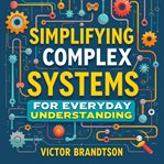Simplifying Complex Systems for Everyday Understanding cover image