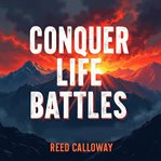 Conquer Life's Battles : Strategies for Success in Every Arena cover image