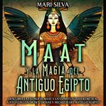 Maat y la Magia del Antiguo Egipto : Descubra la filosofía Maat y la espiritualidad kemética, junto cover image