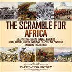 Scramble for Africa : A Captivating Guide to Imperial Rivalries, Heroic Battles, and the Unfolding cover image