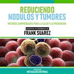 Reduciendo Nodulos Y Tumores : Basado En Las Enseñanzas De Frank Suarez cover image