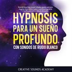 Hipnosis para un sueño profundo con sonidos de ruido blanco : potentes sonidos para conciliar el s cover image