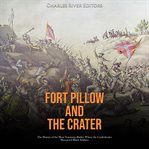 Fort Pillow and the Crater : The History of the Most Notorious Battles Where the Confederates Massacred Black Soldiers cover image