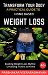 Transform Your Body : A Practical Guide to Home-Based Weight Loss cover image