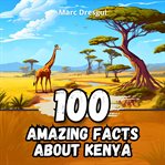 100 Amazing Facts About Kenya cover image