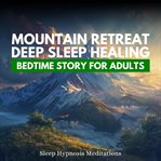 Mountain Retreat Deep Sleep Healing Bedtime Story for Adults cover image