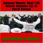 Gospel Music That Lift Black Women up in Hard Times cover image