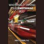 Who's Really Driving Your Emotional Bus? cover image