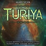 Turiya: La Guía Definitiva De La Conciencia Pura, Filosofía Hindú, Samadhi, Shiva Y Shakti cover image
