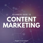 Beginners Guide to Content Marketing cover image