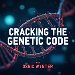 Cracking the Genetic Code : Revolutionizing Our Future cover image