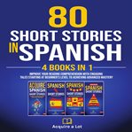 80 Short Stories in Spanish : 4 Books in 1. Learning One Tale at a Time cover image