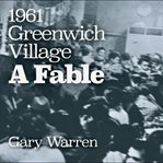 1961 Greenwich Village : A Fable cover image