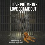 Love Put Me In : Love Got Me Out cover image