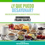 ¿y Que Puedo Desayunar? : Basado En Las Enseñanzas De Frank Suarez cover image