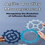 Agile quality management : navigating the evolution of software excellence cover image