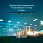 Dividend Investing Essentials: Wealth Creation for Savvy Investors cover image