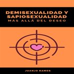 Demisexualidad y sapiosexualidad : más allá del deseo cover image