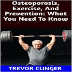 Osteoporosis, Exercise, and Prevention : What You Need to Know cover image