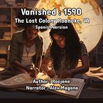 Vanished : 1590 The Lost Colony Roanoke, VA cover image