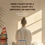 Finding Stillness Within : A Practical Journey Into Mindfulness and Meditation cover image
