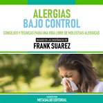 Alergias Bajo Control : Basado En Las Enseñanzas De Frank Suarez cover image