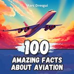100 Amazing Facts About Aviation cover image