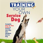 Training Your Own Service Dog : Smart Dog Training cover image