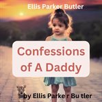 Ellis Parker Butler : Confessions of a Daddy cover image