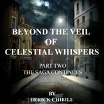 Beyond the Veil of Celestial Whispers : The Saga Continues. Part Two cover image