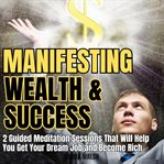 Manifesting Wealth and Success : Law of Attraction Guided Meditations cover image