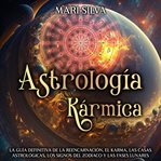 Astrología Kármica : La guía definitiva de la reencarnación, el karma, las casas astrológicas, los cover image