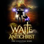 Waite on the Antichrist, the Celestial Wars-Episode 6 cover image