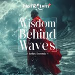 Wisdom Behind Waves : Unlocking the Secrets of Self-Discovery and Fulfillment through Nature's Wisdo cover image