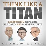 Think Like a Titan: Lessons From Jeff Bezos, Bill Gates, and Warren Buffett cover image