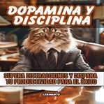 Dopamina y Disciplina, Supera Distracciones y Dispara tu Productividad para el Éxito cover image