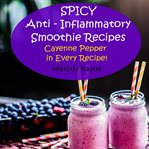 Spicy Anti : Inflammatory Smoothie Recipes. Cayenne Pepper in Every Recipe cover image