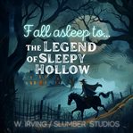 The Legend of Sleepy Hollow : Fall Asleep to a Classic Spooky Horror Story cover image