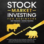 Stock Market Investing for Beginners : Day Trading + Swing Trading (2 Manuscripts) cover image