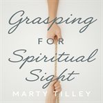 Grasping for Spiritual Sight cover image