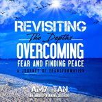 Revisiting the Depths : Overcoming Fear and Finding Peace cover image