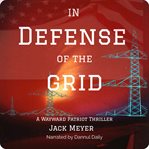 In Defense of the Grid : A Wayward Patriot Thriller cover image