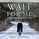 Wait for me : true stories of war, love and rock & roll cover image