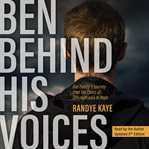 Ben behind his voices : one family's journey from the chaos of schizophrenia to hope cover image