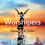 Establishing a Culture of Lead Worshipers cover image